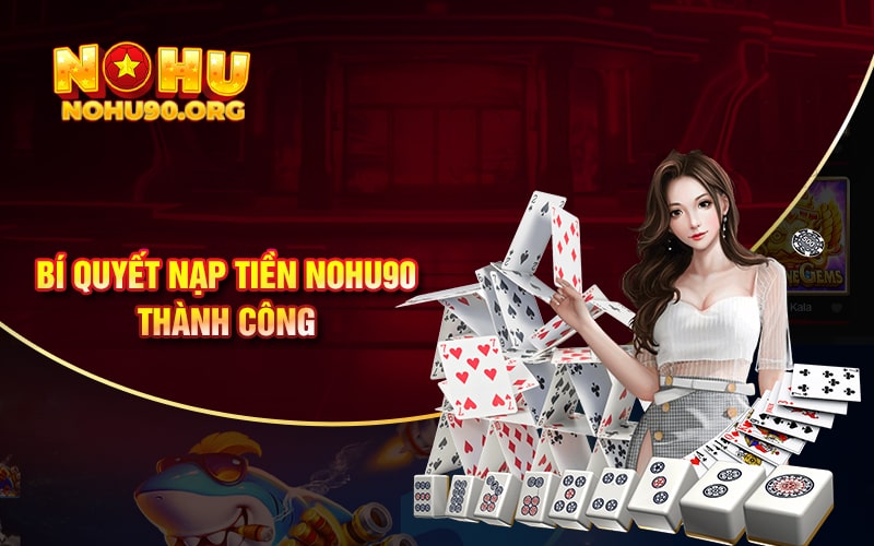 Hướng Dẫn Nạp Tiền NoHu90 Mới Nhất 2 Bí quyết nạp tiền Nohu90 thành công