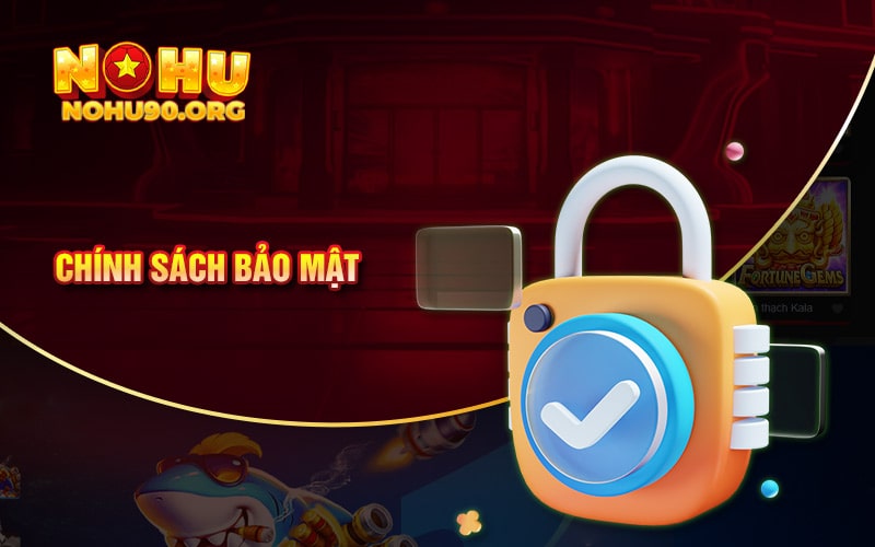 Bảo Mật NoHu90 An Toàn Cho Người Chơi Trải Nghiệm 2 Chính sách bảo mật