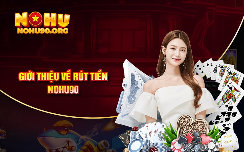 Hướng Dẫn Rút Tiền NoHu90 Mới Nhất 1 Giới thiệu về rút tiền Nohu90