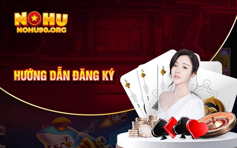 Hướng Dẫn Đăng Ký NoHu90 Mới Nhất 2 Hướng dẫn đăng ký Nohu90