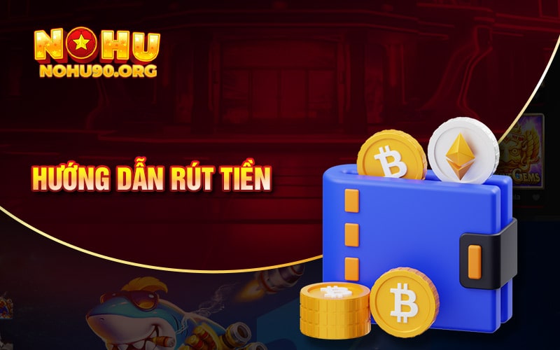 Hướng Dẫn Rút Tiền NoHu90 Mới Nhất 2 Hướng dẫn rút tiền NoHu90