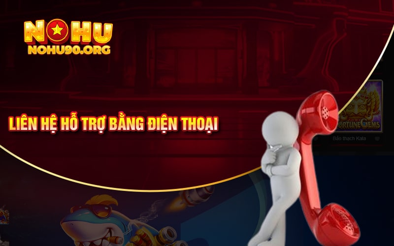 Liên Hệ NoHu90 Mới Nhất Tướng Tác Với Người Chơi 2 Liên hệ hỗ trợ bằng điện thoại