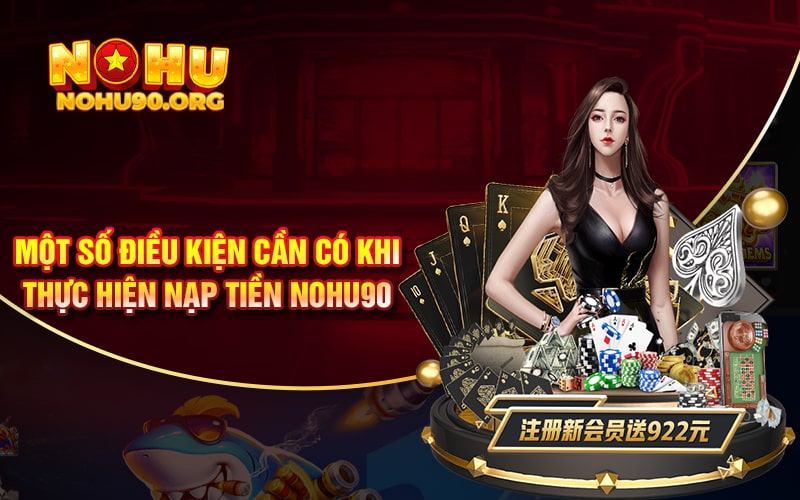 Hướng Dẫn Nạp Tiền NoHu90 Mới Nhất 1 Một số điều kiện cần có khi thực hiện nạp tiền Nohu90