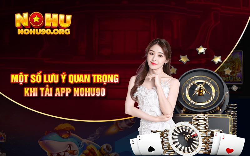 Hướng Dẫn Tải APP NoHu90 Mới Nhất 3 Một số lưu ý quan trọng khi tải app Nohu90