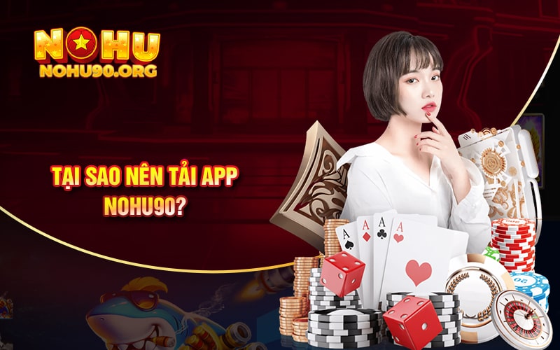 Hướng Dẫn Tải APP NoHu90 Mới Nhất 1 Tại sao nên tải App Nohu90?