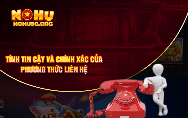 Liên Hệ NoHu90 Mới Nhất Tướng Tác Với Người Chơi 3 Tính tin cậy và chính xác của phương thức liên hệ