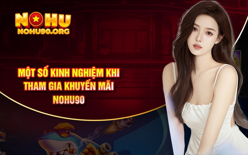 Khuyến Mãi Nohu90 - Nhiều Phần Thưởng Mới Nhất Và Duy Nhất 3 Một Số Kinh Nghiệm Khi Tham Gia Khuyến Mãi Nohu90