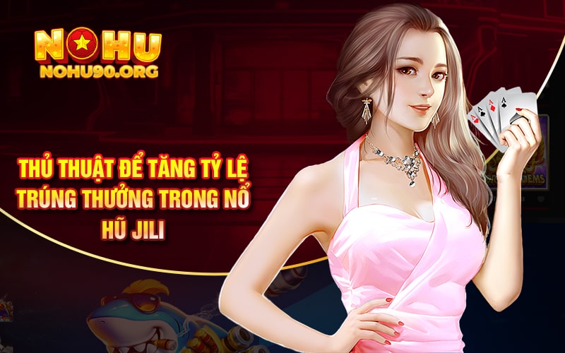 Nổ Hũ JiLi - Cổng Game Nổ Hũ 90 Đẳng Cấp Nhất Châu Á 4 Thủ thuật để tăng tỷ lệ trúng thưởng trong Nổ Hũ JiLi